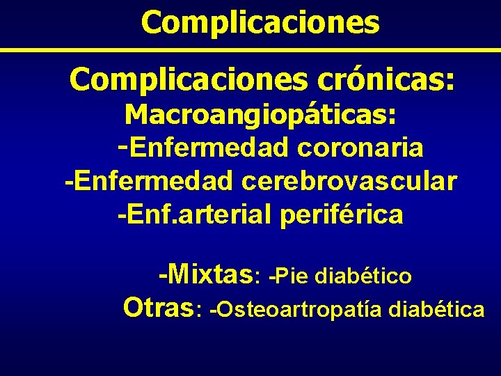 Complicaciones crónicas: Macroangiopáticas: -Enfermedad coronaria -Enfermedad cerebrovascular -Enf. arterial periférica -Mixtas: -Pie diabético Otras: