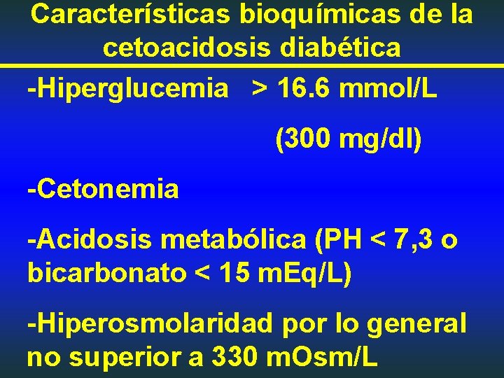 Características bioquímicas de la cetoacidosis diabética -Hiperglucemia > 16. 6 mmol/L (300 mg/dl) -Cetonemia