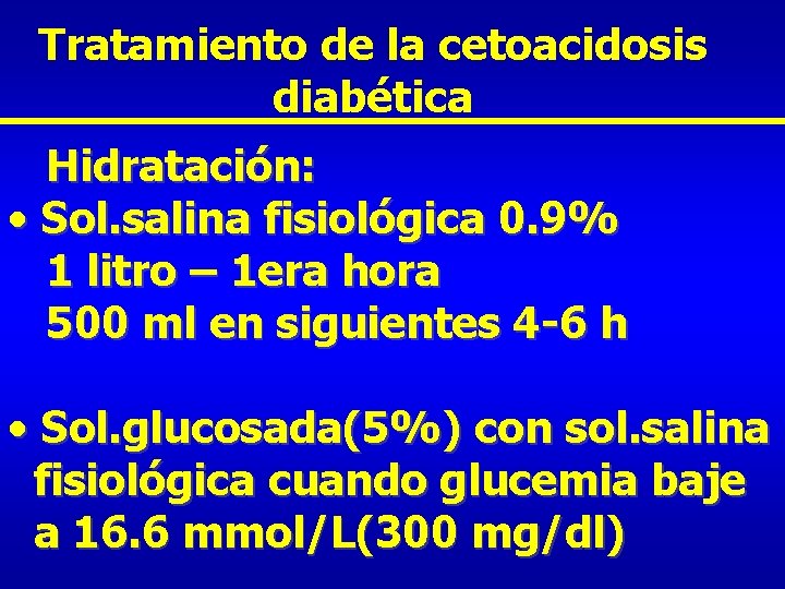 Tratamiento de la cetoacidosis diabética Hidratación: • Sol. salina fisiológica 0. 9% 1 litro