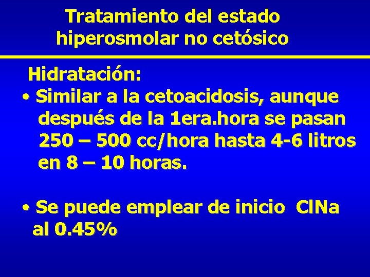 Tratamiento del estado hiperosmolar no cetósico Hidratación: • Similar a la cetoacidosis, aunque después