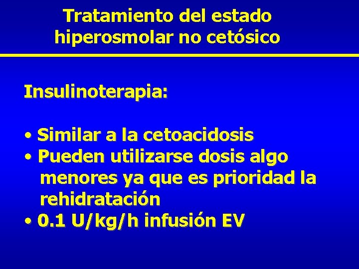 Tratamiento del estado hiperosmolar no cetósico Insulinoterapia: • Similar a la cetoacidosis • Pueden