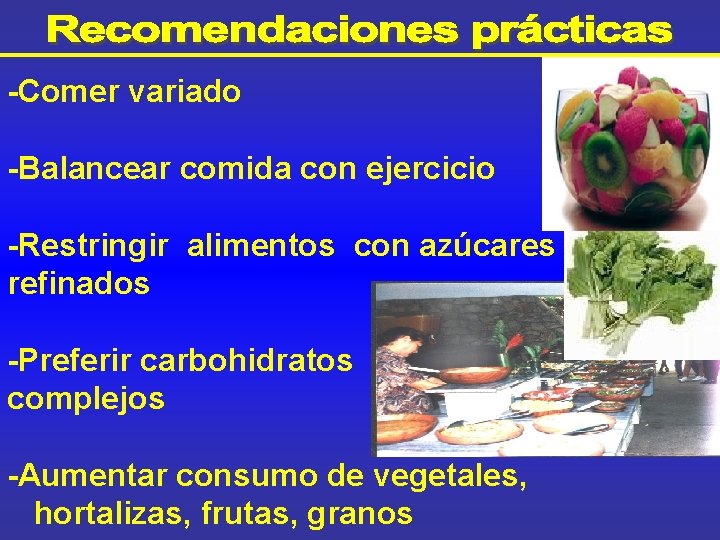 -Comer variado -Balancear comida con ejercicio -Restringir alimentos con azúcares refinados -Preferir carbohidratos complejos