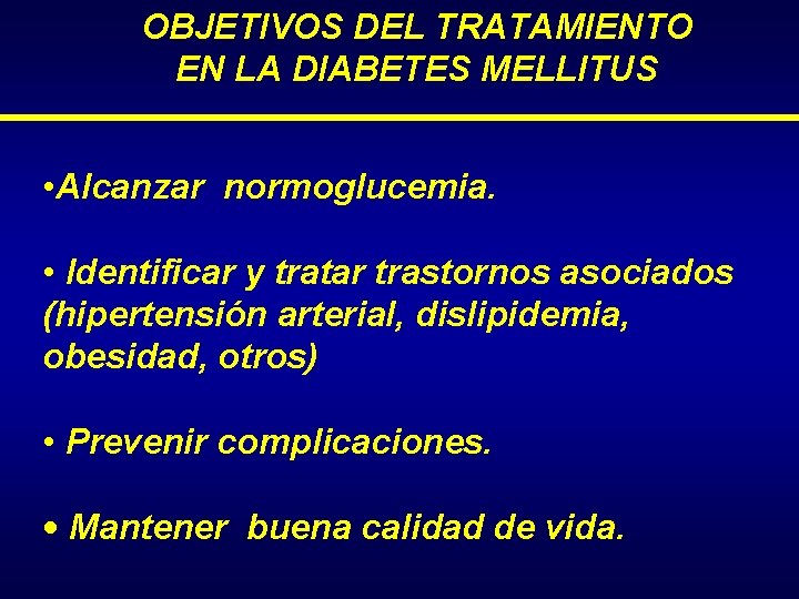 OBJETIVOS DEL TRATAMIENTO EN LA DIABETES MELLITUS • Alcanzar normoglucemia. • Identificar y tratar