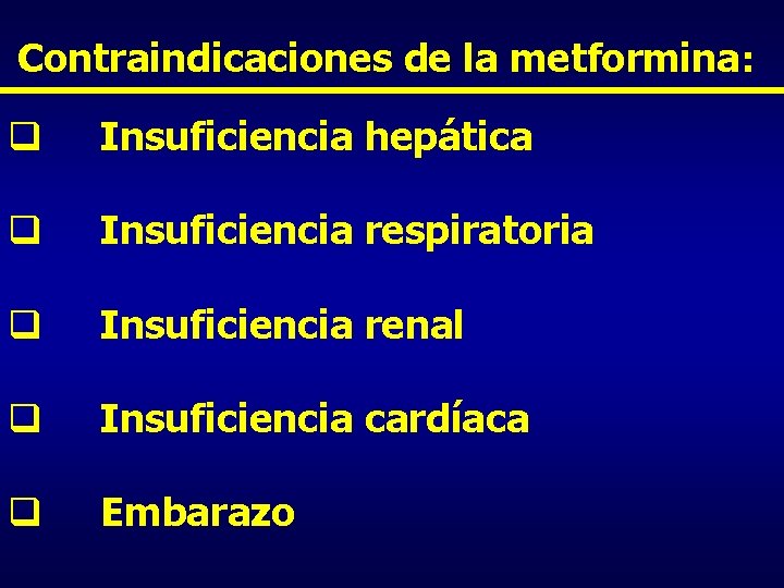 Contraindicaciones de la metformina: q Insuficiencia hepática q Insuficiencia respiratoria q Insuficiencia renal q