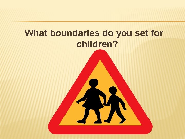 What boundaries do you set for children? 