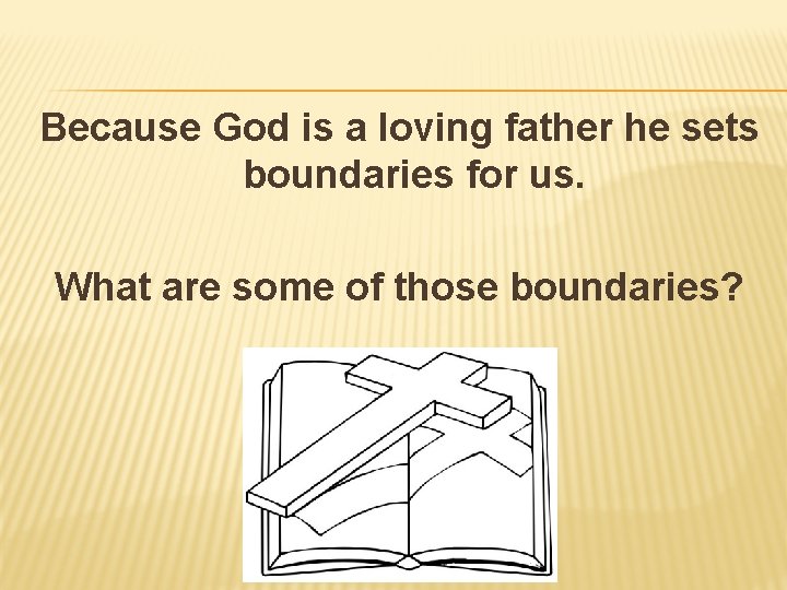 Because God is a loving father he sets boundaries for us. What are some