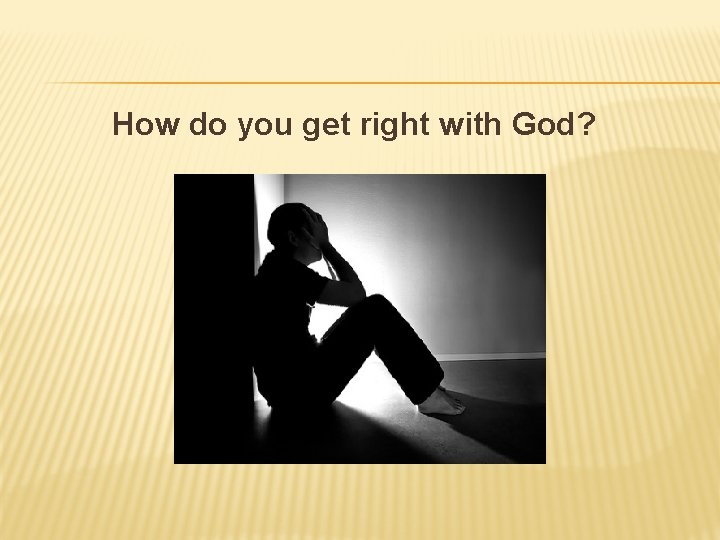 How do you get right with God? 