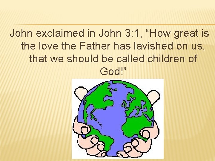 John exclaimed in John 3: 1, “How great is the love the Father has