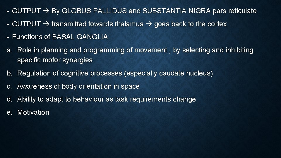 - OUTPUT By GLOBUS PALLIDUS and SUBSTANTIA NIGRA pars reticulate - OUTPUT transmitted towards