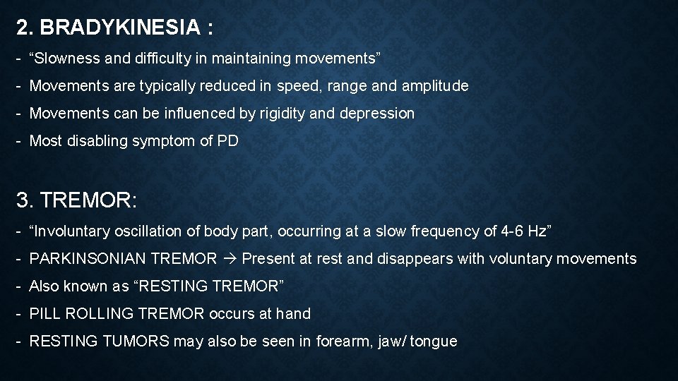 2. BRADYKINESIA : - “Slowness and difficulty in maintaining movements” - Movements are typically