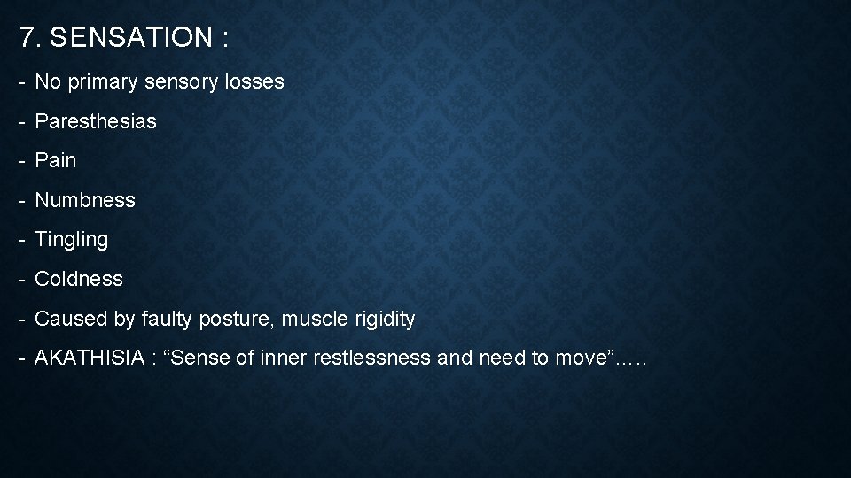 7. SENSATION : - No primary sensory losses - Paresthesias - Pain - Numbness