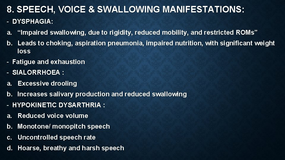 8. SPEECH, VOICE & SWALLOWING MANIFESTATIONS: - DYSPHAGIA: a. “Impaired swallowing, due to rigidity,
