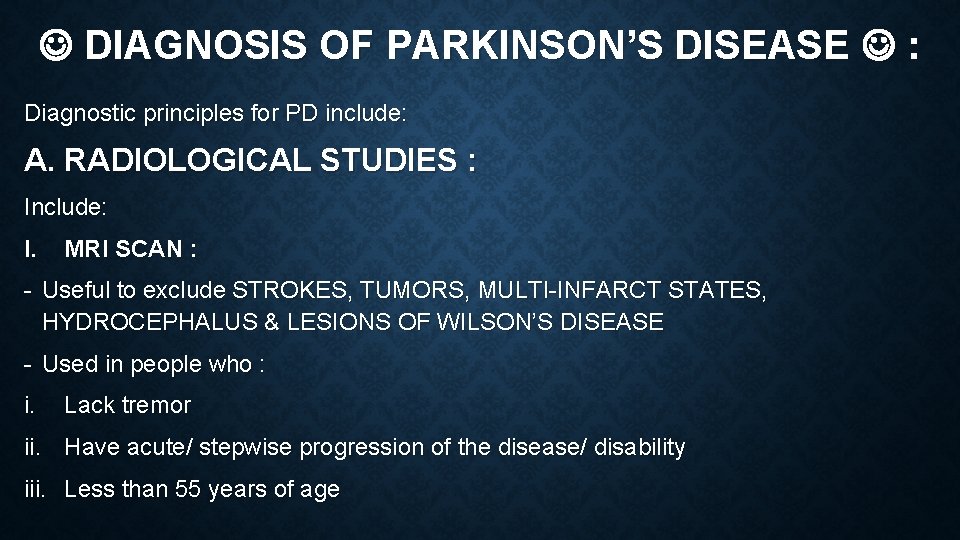 DIAGNOSIS OF PARKINSON’S DISEASE : Diagnostic principles for PD include: A. RADIOLOGICAL STUDIES