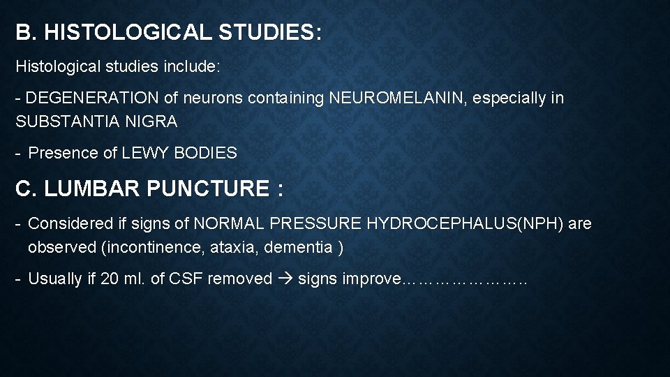 B. HISTOLOGICAL STUDIES: Histological studies include: - DEGENERATION of neurons containing NEUROMELANIN, especially in