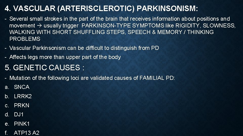 4. VASCULAR (ARTERISCLEROTIC) PARKINSONISM: - Several small strokes in the part of the brain