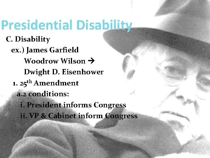 Presidential Disability C. Disability ex. ) James Garfield Woodrow Wilson Dwight D. Eisenhower 1.