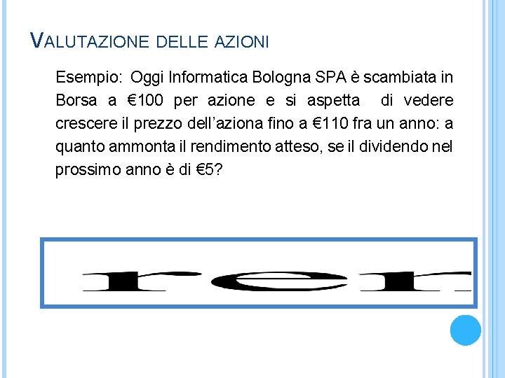 VALUTAZIONE DELLE AZIONI Esempio: Oggi Informatica Bologna SPA è scambiata in Borsa a €