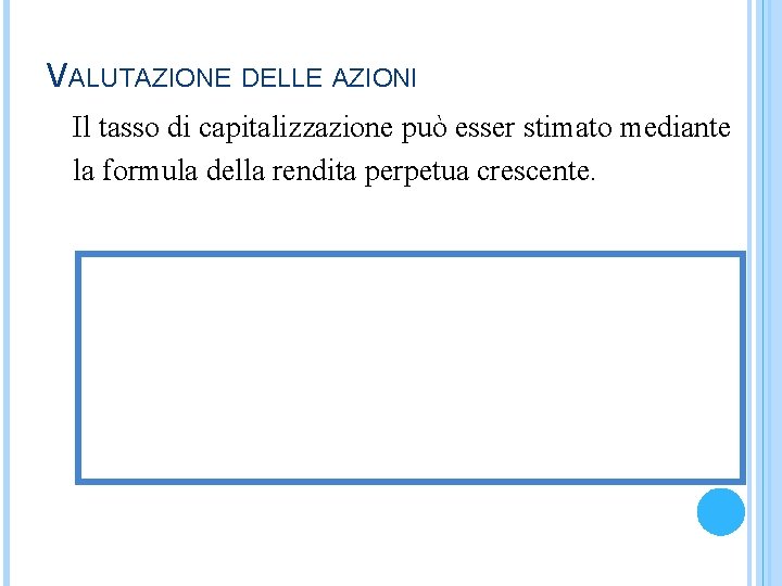 VALUTAZIONE DELLE AZIONI Il tasso di capitalizzazione può esser stimato mediante la formula della