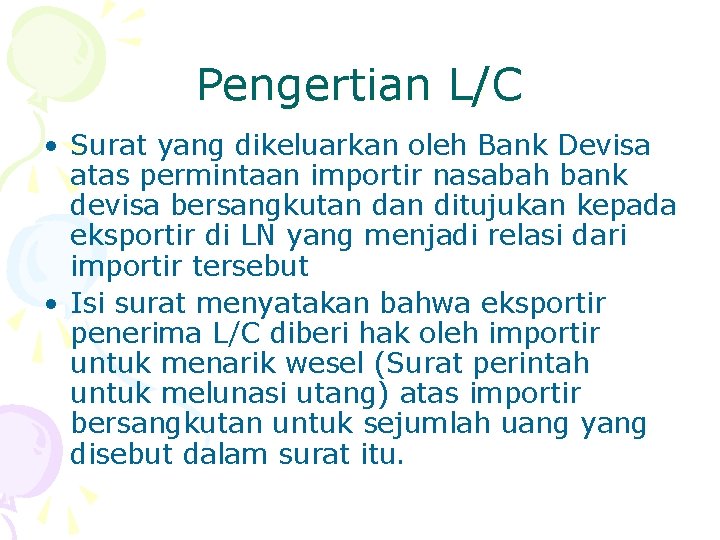 Pengertian L/C • Surat yang dikeluarkan oleh Bank Devisa atas permintaan importir nasabah bank