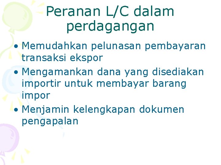 Peranan L/C dalam perdagangan • Memudahkan pelunasan pembayaran transaksi ekspor • Mengamankan dana yang