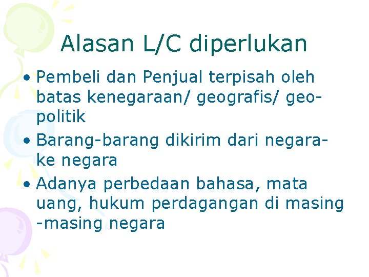 Alasan L/C diperlukan • Pembeli dan Penjual terpisah oleh batas kenegaraan/ geografis/ geopolitik •