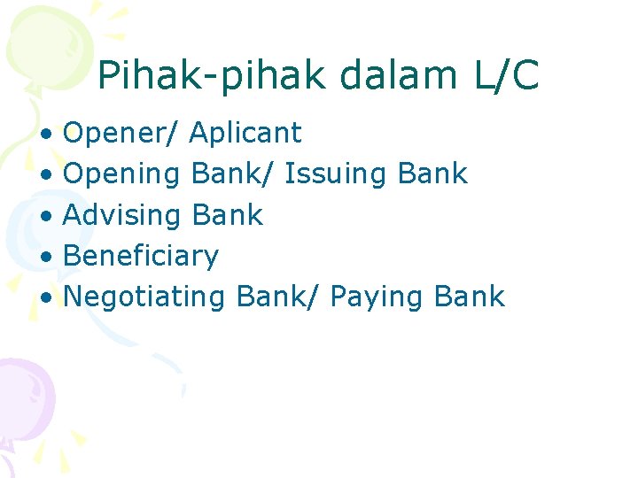 Pihak-pihak dalam L/C • Opener/ Aplicant • Opening Bank/ Issuing Bank • Advising Bank