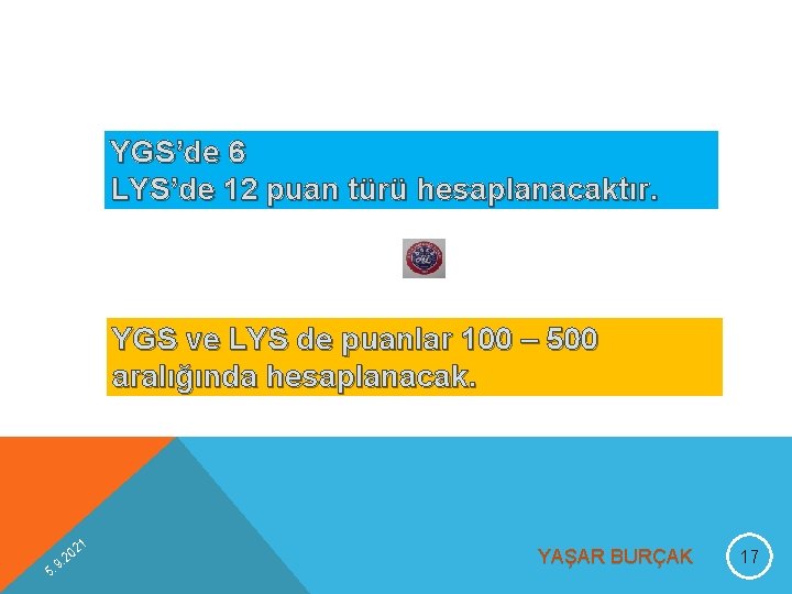 YGS’de 6 LYS’de 12 puan türü hesaplanacaktır. YGS ve LYS de puanlar 100 –