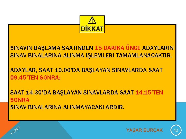 SINAVIN BAŞLAMA SAATINDEN 15 DAKIKA ÖNCE ADAYLARIN SINAV BINALARINA ALINMA IŞLEMLERI TAMAMLANACAKTIR. ADAYLAR, SAAT