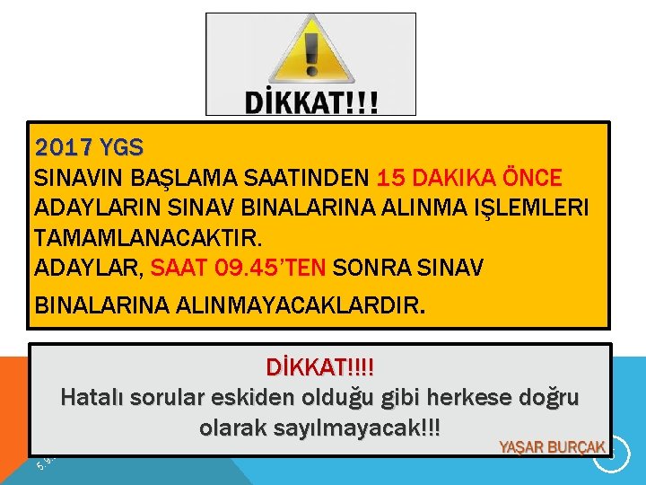 2017 YGS SINAVIN BAŞLAMA SAATINDEN 15 DAKIKA ÖNCE ADAYLARIN SINAV BINALARINA ALINMA IŞLEMLERI TAMAMLANACAKTIR.