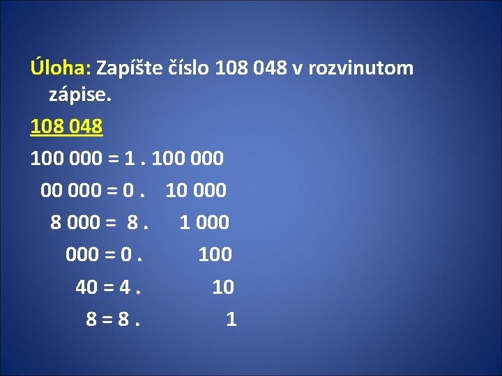 Úloha: Zapíšte číslo 108 048 v rozvinutom zápise. 108 048 100 000 = 1. Úloha: Zapíšte číslo 108 048 v rozvinutom zápise. 108 048 100 000 = 1.