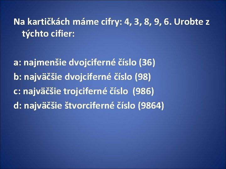 Na kartičkách máme cifry: 4, 3, 8, 9, 6. Urobte z týchto cifier: a: Na kartičkách máme cifry: 4, 3, 8, 9, 6. Urobte z týchto cifier: a: