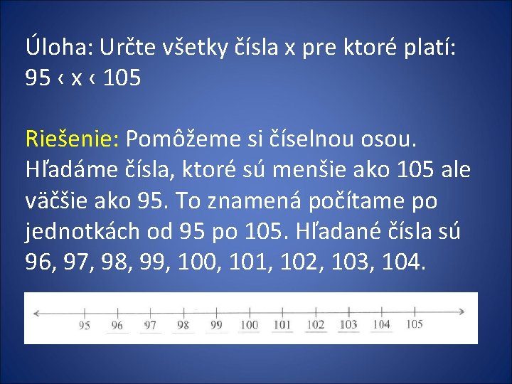 Úloha: Určte všetky čísla x pre ktoré platí: 95 ‹ x ‹ 105 Riešenie: Úloha: Určte všetky čísla x pre ktoré platí: 95 ‹ x ‹ 105 Riešenie: