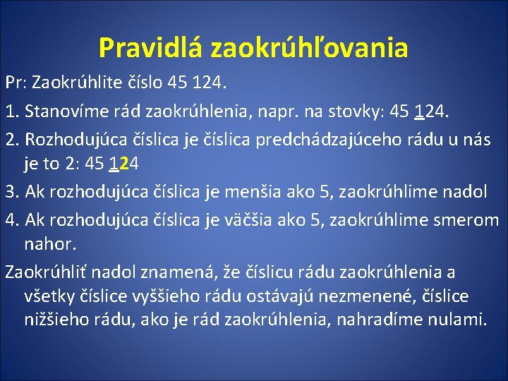 Pravidlá zaokrúhľovania Pr: Zaokrúhlite číslo 45 124. 1. Stanovíme rád zaokrúhlenia, napr. na stovky: Pravidlá zaokrúhľovania Pr: Zaokrúhlite číslo 45 124. 1. Stanovíme rád zaokrúhlenia, napr. na stovky: