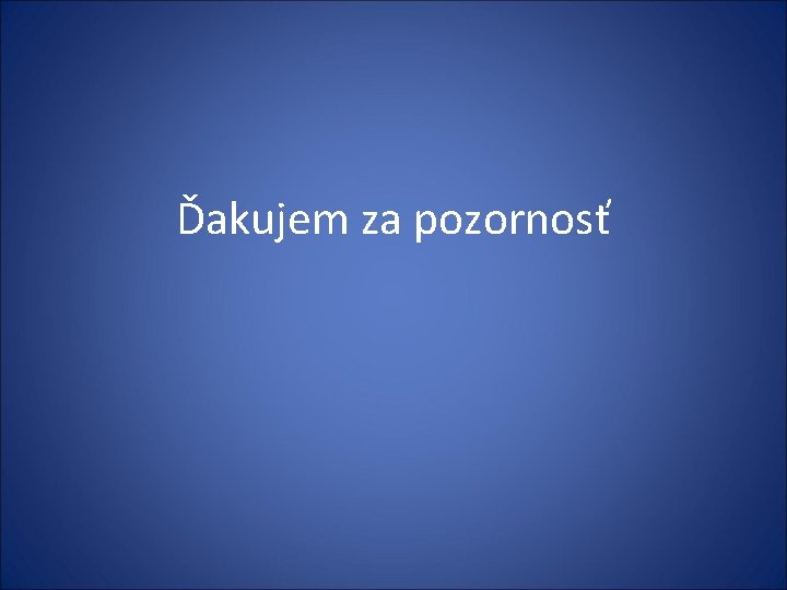 Ďakujem za pozornosť Ďakujem za pozornosť