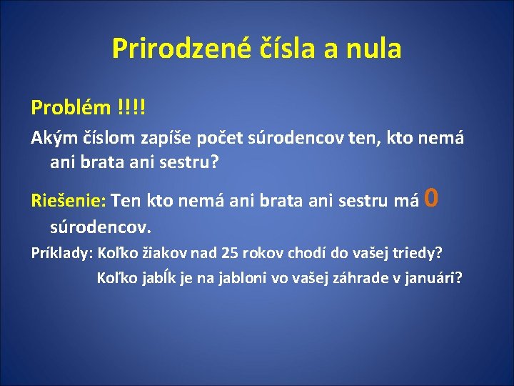Prirodzené čísla a nula Problém !!!! Akým číslom zapíše počet súrodencov ten, kto nemá Prirodzené čísla a nula Problém !!!! Akým číslom zapíše počet súrodencov ten, kto nemá
