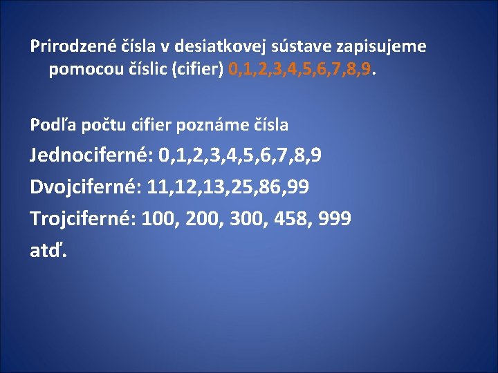 Prirodzené čísla v desiatkovej sústave zapisujeme pomocou číslic (cifier) 0, 1, 2, 3, 4, Prirodzené čísla v desiatkovej sústave zapisujeme pomocou číslic (cifier) 0, 1, 2, 3, 4,