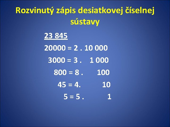 Rozvinutý zápis desiatkovej číselnej sústavy 23 845 20000 = 2. 10 000 3000 = Rozvinutý zápis desiatkovej číselnej sústavy 23 845 20000 = 2. 10 000 3000 =