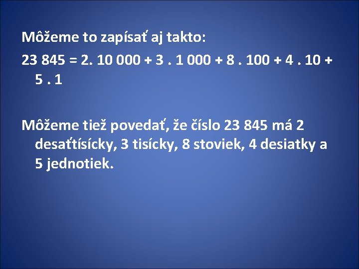 Môžeme to zapísať aj takto: 23 845 = 2. 10 000 + 3. 1 Môžeme to zapísať aj takto: 23 845 = 2. 10 000 + 3. 1