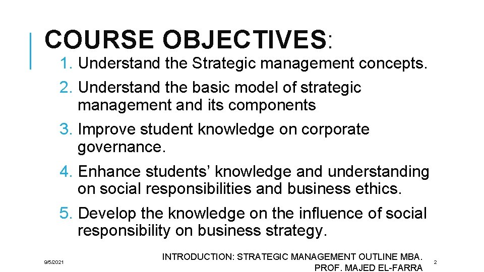 COURSE OBJECTIVES: 1. Understand the Strategic management concepts. 2. Understand the basic model of