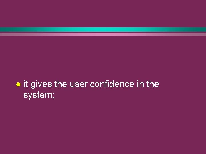 l it gives the user confidence in the system; 