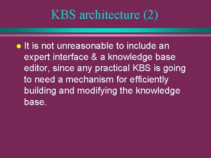 KBS architecture (2) l It is not unreasonable to include an expert interface &