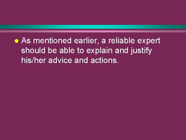 l As mentioned earlier, a reliable expert should be able to explain and justify
