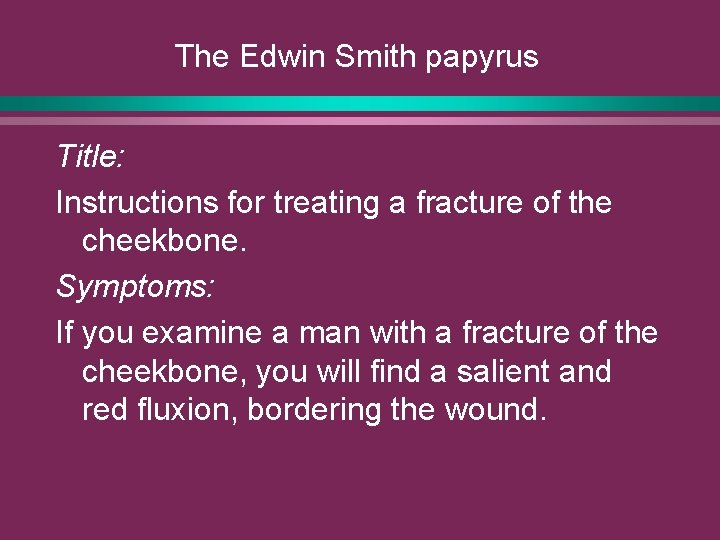 The Edwin Smith papyrus Title: Instructions for treating a fracture of the cheekbone. Symptoms: