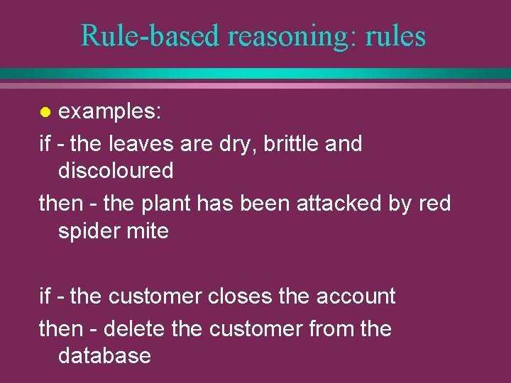 Rule-based reasoning: rules examples: if - the leaves are dry, brittle and discoloured then