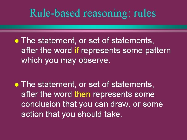 Rule-based reasoning: rules l The statement, or set of statements, after the word if
