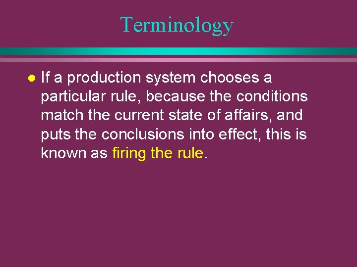 Terminology l If a production system chooses a particular rule, because the conditions match