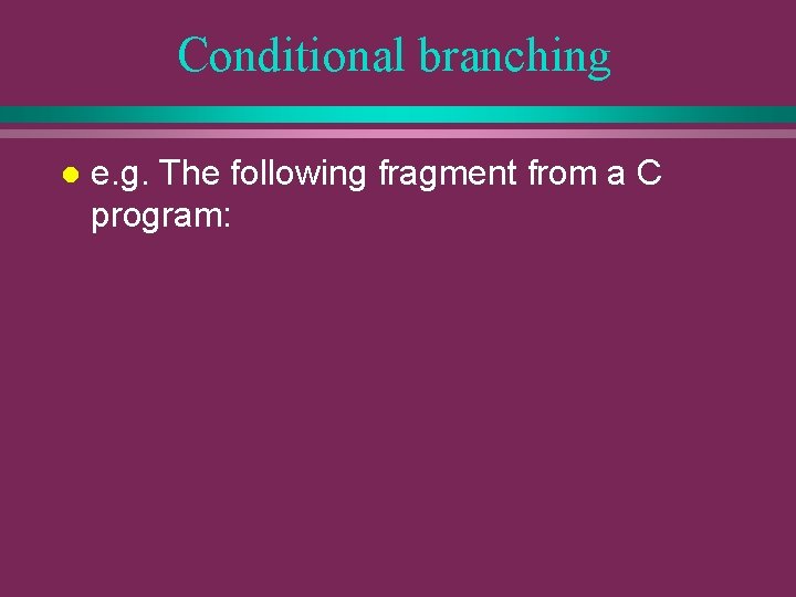 Conditional branching l e. g. The following fragment from a C program: 