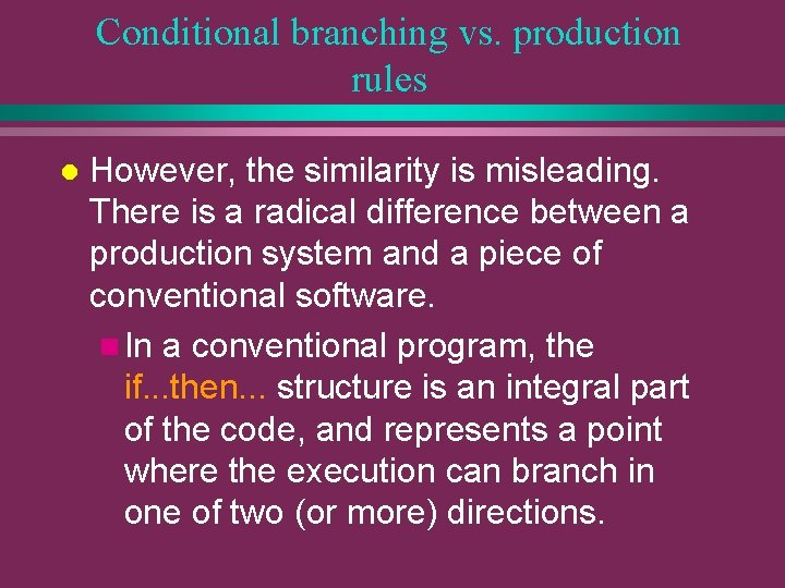 Conditional branching vs. production rules l However, the similarity is misleading. There is a