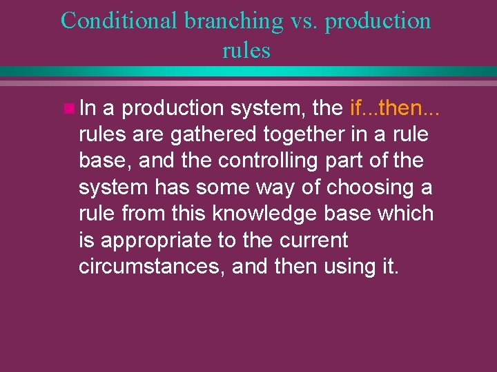 Conditional branching vs. production rules n In a production system, the if. . .