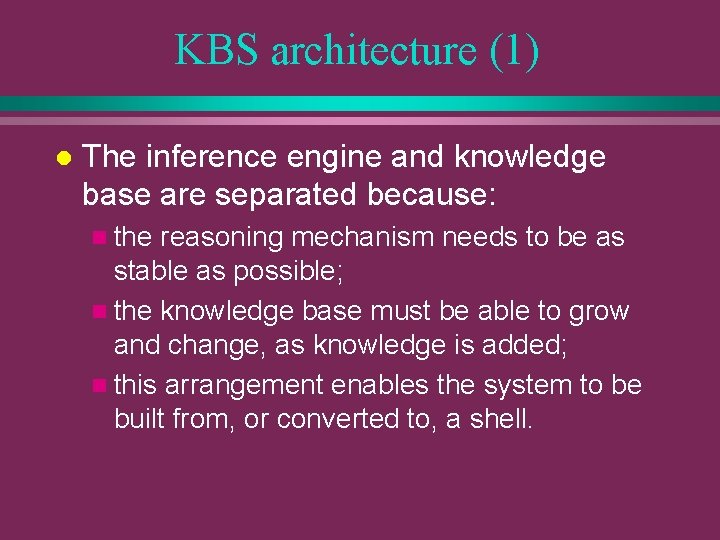 KBS architecture (1) l The inference engine and knowledge base are separated because: n